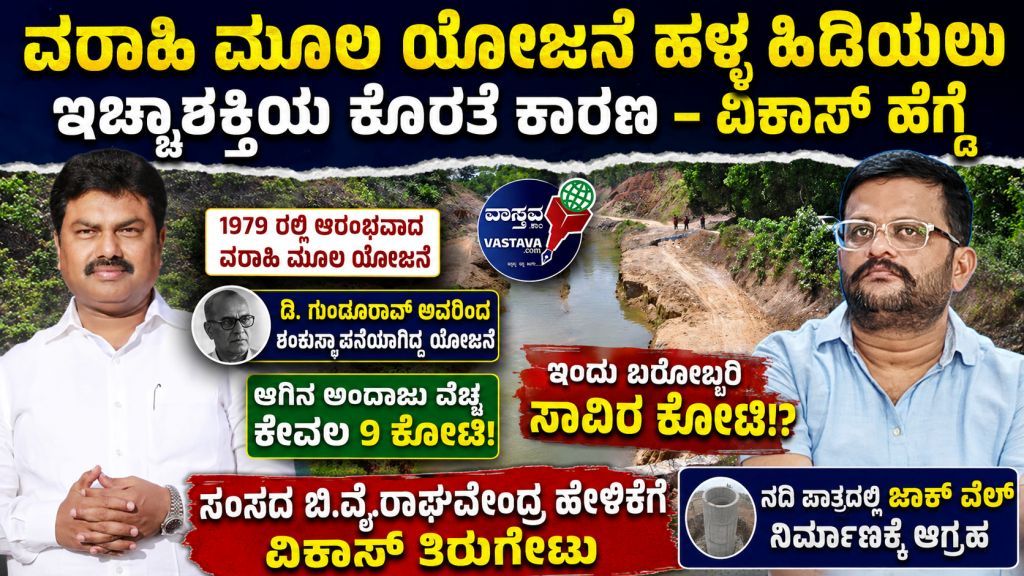 ವರಾಹಿ ಮೂಲ ಯೋಜನೆ ಹಳ್ಳ ಹಿಡಿಯಲು ಜನಪ್ರತಿನಿಧಿಗಳ ಇಚ್ಛಾಶಕ್ತಿಯ ಕೊರತೆಯೇ ಕಾರಣ – ಕೆ. ವಿಕಾಸ್ ಹೆಗ್ಡೆ